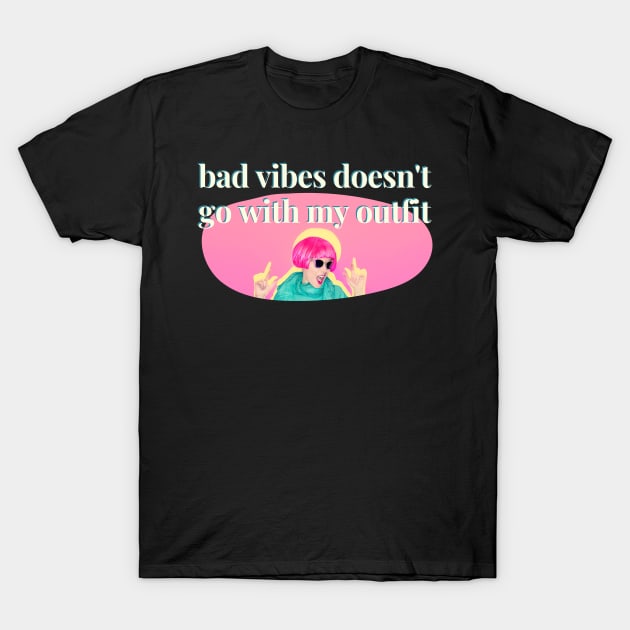 Bad Vibes Doesn't Go With My Outfit T-Shirt by After Daylight Project